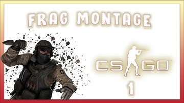 CS:GO FRAG MONTAGE #1