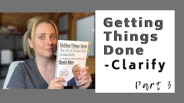 Getting Things Done | GTD: Clarify | Part 3