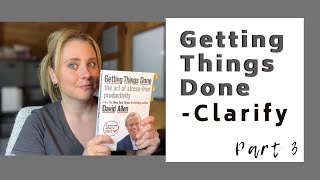 Getting Things Done | GTD: Clarify | Part 3