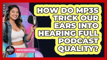How Do MP3s Trick Our Ears Into Hearing Full Podcast Quality? - Modern Podcaster Hub