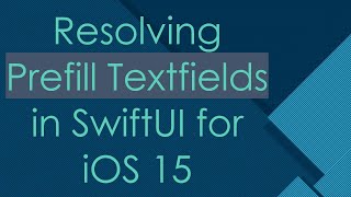 Resolving Prefill Textfields in SwiftUI for iOS 15