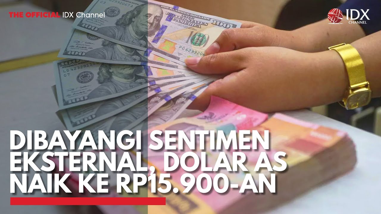 Dibayangi Sentimen Eksternal, Dolar AS Naik ke Rp15.900-an | IDX CHANNEL