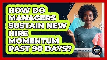 How Do Managers Sustain New Hire Momentum Past 90 Days?