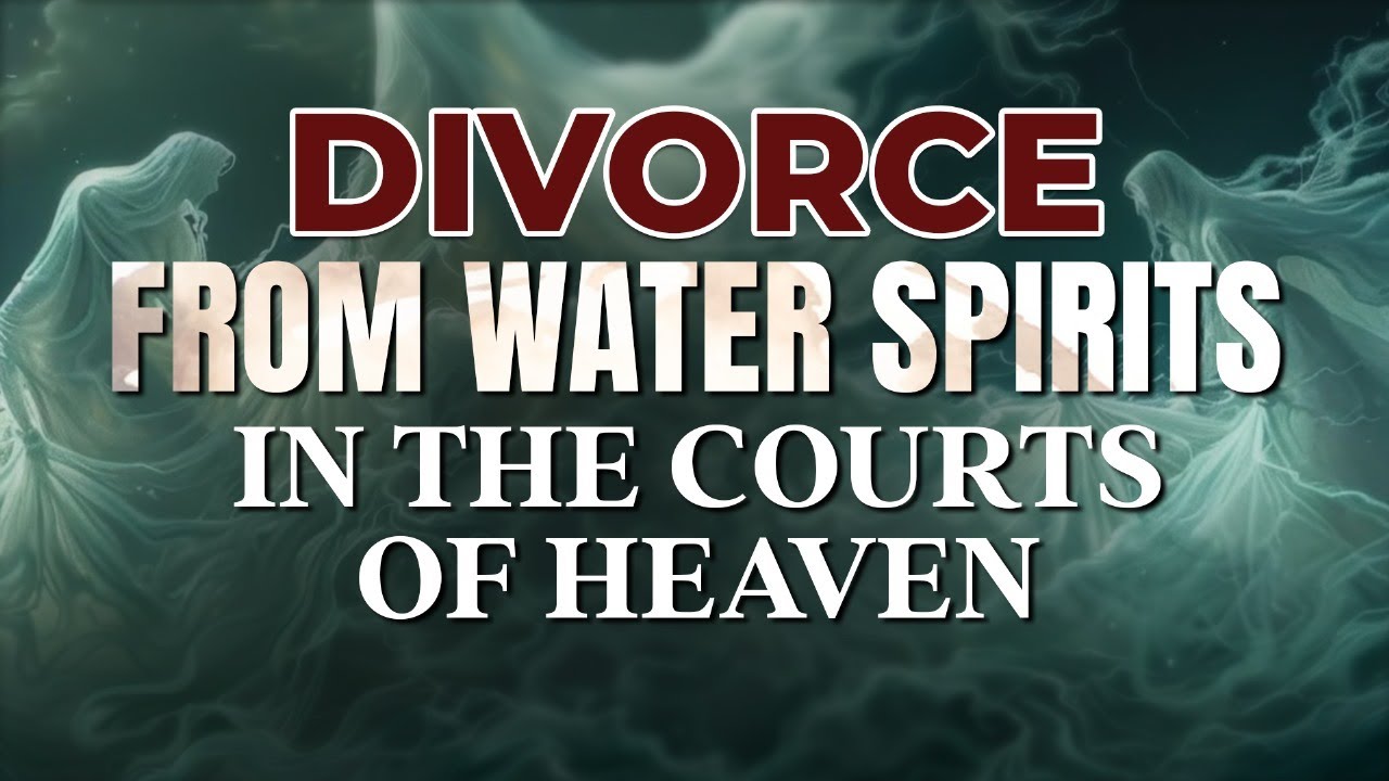 Divorcing Yourself From Water Spirits In The Courts Of Heaven Prayer Marathon