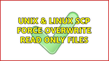 Unix & Linux: scp force overwrite read only files (4 Solutions!!)
