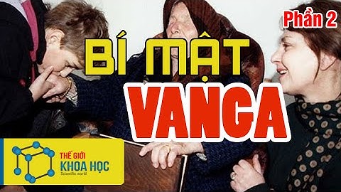 Nhà tiên tri VANGA những bí mật thế kỷ chưa có lời đáp (Phần 2)