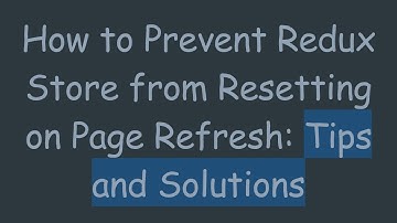 How to Prevent Redux Store from Resetting on Page Refresh: Tips and Solutions
