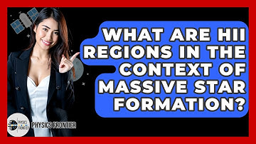 What Are HII Regions In The Context Of Massive Star Formation? - Physics Frontier