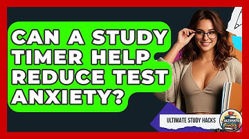 Can A Study Timer Help Reduce Test Anxiety? - Ultimate Study Hacks
