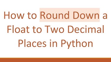 How to Round Down a Float to Two Decimal Places in Python