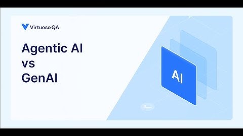 Agentic AI vs Generative AI | Virtuoso QA