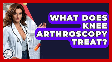 What Does Knee Arthroscopy Treat? - The Operating Table