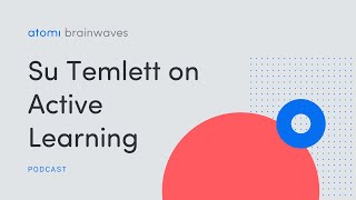 Atomi Brainwaves Podcast S2 E8: Su Temlett on Active Learning
