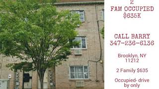 BROOKLYN, NY 11212 2 FAM OCCUPIED $635K   CALL BARRY  347-236-6136