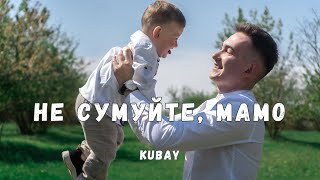 Kubay - Не сумуйте, мамо