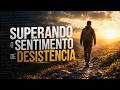 SUPERANDO O SENTIMENTO DE DESISTÊNCIA - PR. EZEQUIEL LEOPOLDINO