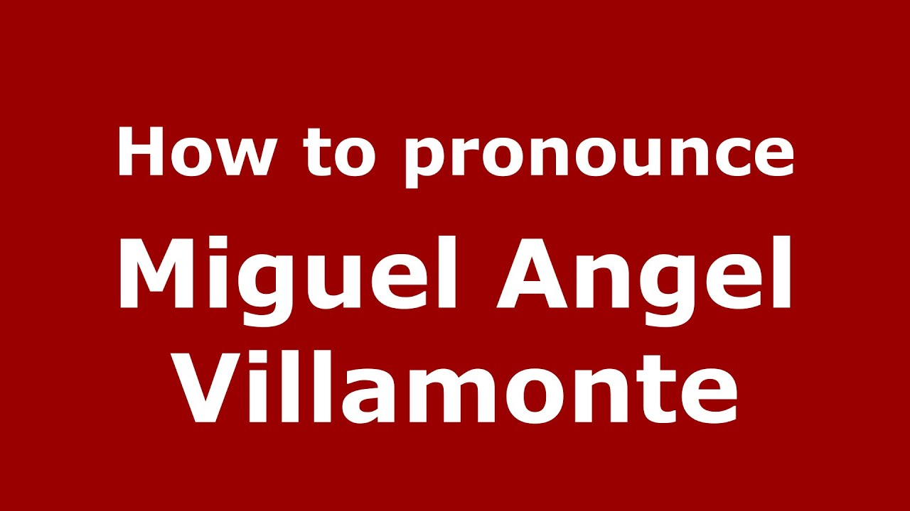 How To Pronounce Miguel Angel Villamonte Argentine Spanish Argentina 