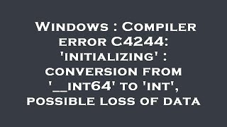 Windows : Compiler error C4244: 'initializing' : conversion from '__int64' to 'int', possible loss o