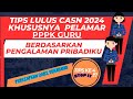 DARI PENGALAMAN PRIBADIKU - TIPS LULUS PPPK GURU PADA CASN 2024. TIPS KE 4 JARANG YANG TAHU