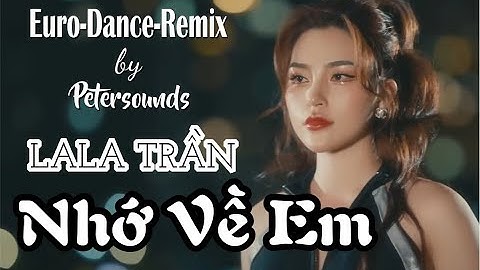 Nhớ Về Em - LaLa Trần - Petersounds Remix - Modern Talking Style - Italo Disco - Nhạc Hoa Lời Việt