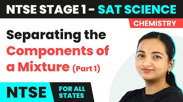 NTSE SAT (Stage 1) Science|Separating the Components of a Mixture (Part 1)-Is Matter Around Us Pure?