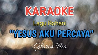 Yesus aku Percaya - Gloria Trio [Karaoke Version] Nada Wanita