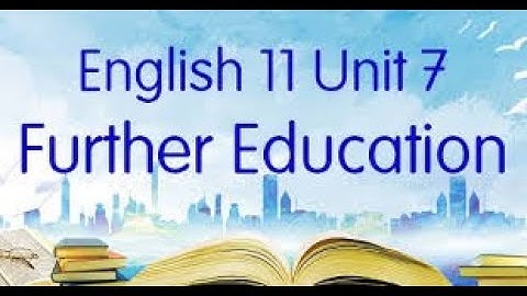 Tiếng Anh 11 mới | Unit 7: Further Education | Getting started | Tho Cuu Nguyen