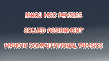 MPH014 COMPUTATIONAL PHYSICS SOLVED ASSIGNMENT IGNOU MSC PHYSICS MSCPH