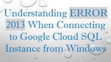 Understanding ERROR 2013 When Connecting to Google Cloud SQL Instance from Windows
