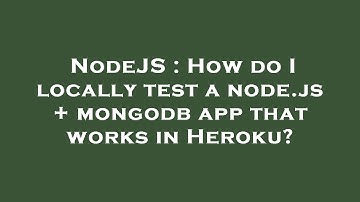 NodeJS : How do I locally test a node.js + mongodb app that works in Heroku?