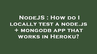 NodeJS : How do I locally test a node.js + mongodb app that works in Heroku?