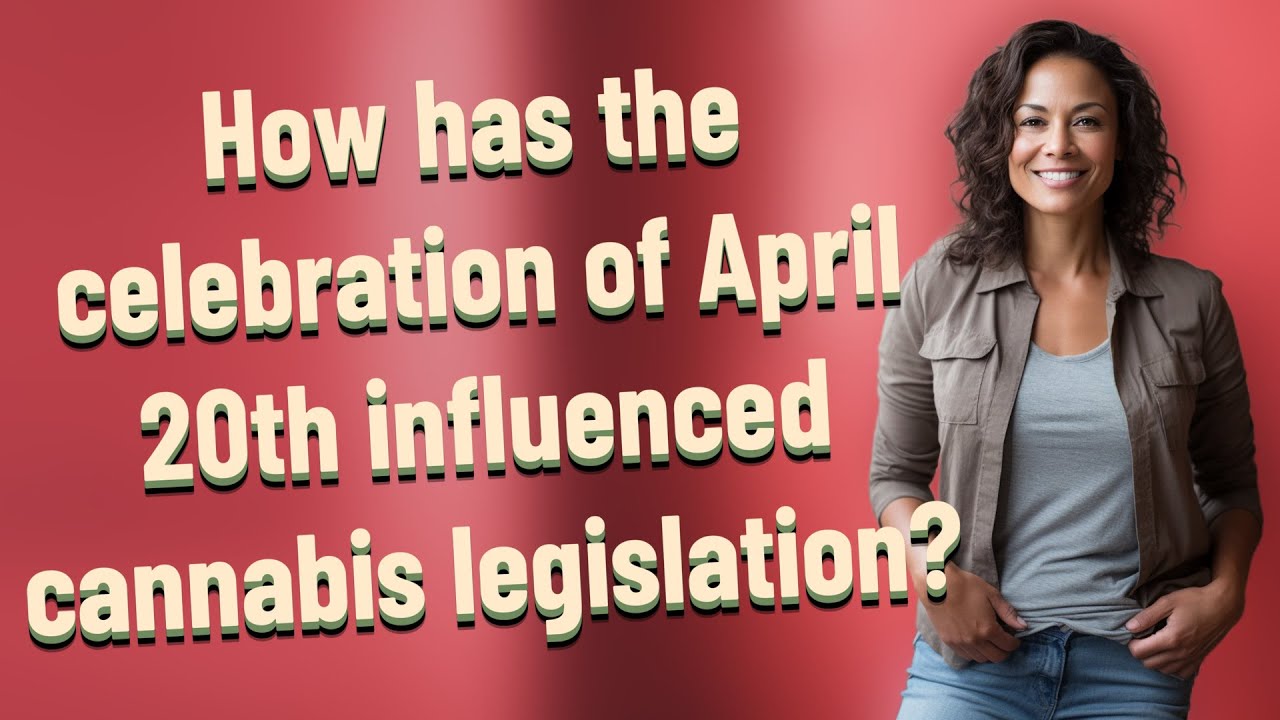 How has the celebration of April 20th influenced cannabis legislation?