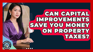 Can Capital Improvements Save You Money On Property Taxes? - Property Taxes Uncovered
