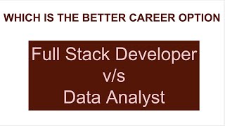 Choosing Career Option Between Full Stack Developer and Data Analyst | Detailed Comparison | Salary