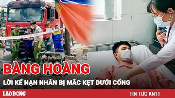 Nạn nhân vụ 5 công nhân mắc kẹt dưới cống bàng hoàng kể lại giây phút thoát khỏi “cửa tử” | BLĐ