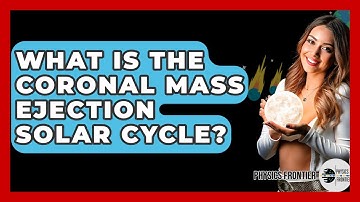 What Is The Coronal Mass Ejection Solar Cycle? - Physics Frontier