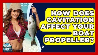 How Does Cavitation Affect Your Boat Propeller? - Boat Life Masters