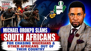 Michael Orokpo Slams South Africans For Chasing Nigerians And Other Africans Out Of Their Country 
