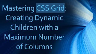 Mastering CSS Grid: Creating Dynamic Children with a Maximum Number of Columns