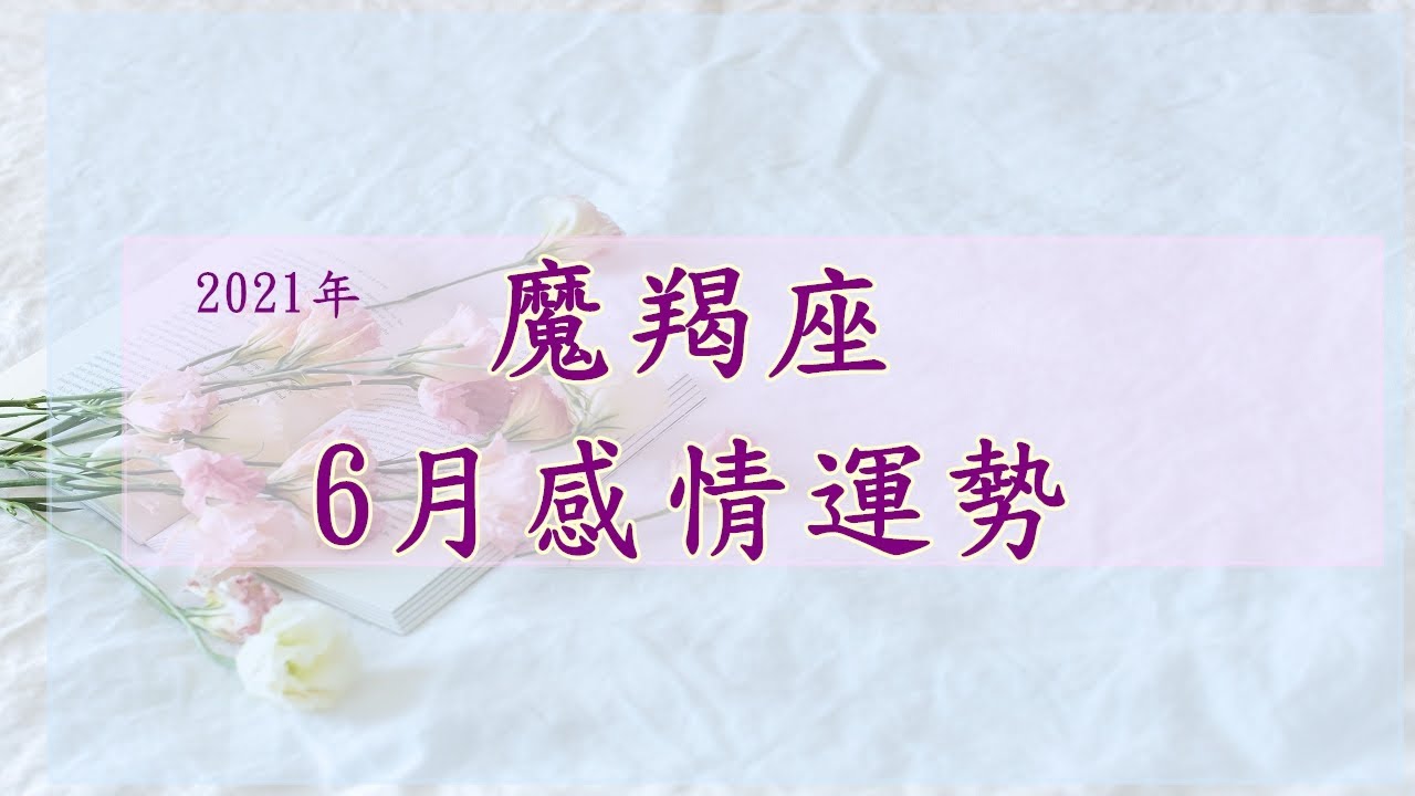 21年6月份 魔羯座愛情運勢 土象星座 魔羯座感情 單身 曖昧 交往中 結婚 Youtube