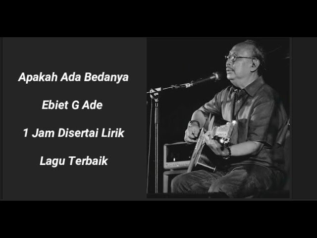 Ebiet G Ade Apakah Ada Bedanya 1 Jam Disertai Lirik class=