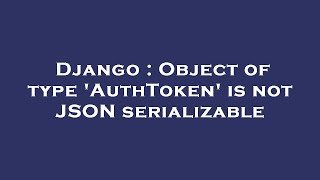 Django : Object of type 'AuthToken' is not JSON serializable