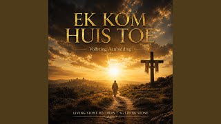 EK KOM HUIS TOE (Dit is Volbring aanbidding)