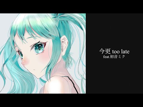 【ボカロオリジナル】今更 too late  feat. 初音ミク / A23LAB.