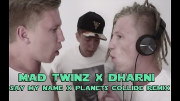 Mad Twinz & Dharni - Say My Name x Planets Collide Remix