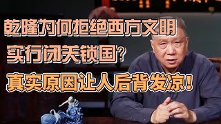 乾隆為何拒絕西方文明實行閉關鎖國 並非他自大真實原因讓人背後發涼#圓桌派#窦文涛#观复嘟嘟#马未都