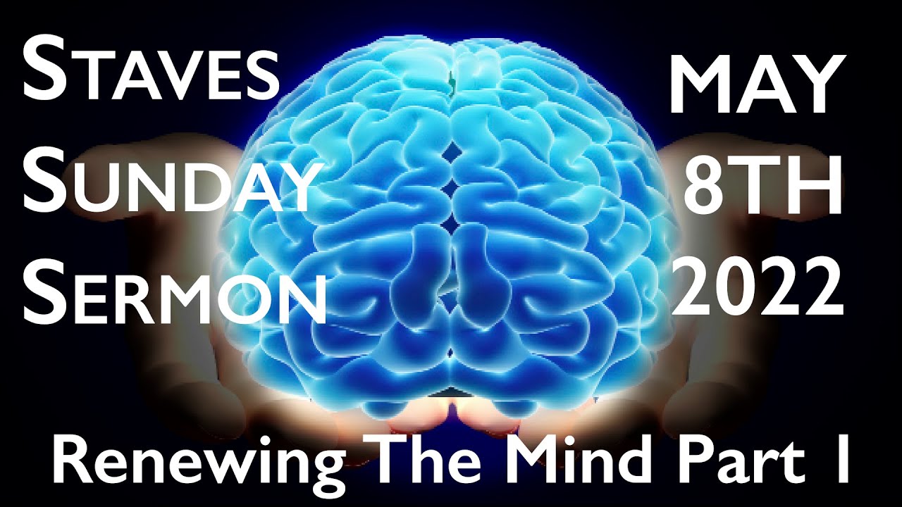 Staves Sunday Sermon - Renewing The Mind: Part 1 - 05/08/2022