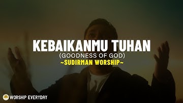 KebaikanMu Tuhan (Goodness of God) - Sudirman Worship (Lirik Lagu) KebaikanMu Tuhan Berkati hidupku