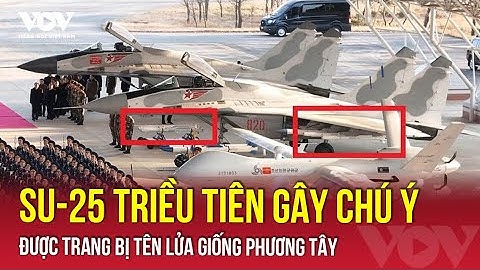 Triều Tiên “trình làng” tiêm kích tàng hình Su‑25 mang tên lửa giống Storm Shadow | VOV