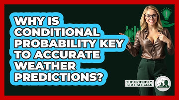 Why Is Conditional Probability Key To Accurate Weather Predictions? - The Friendly Statistician